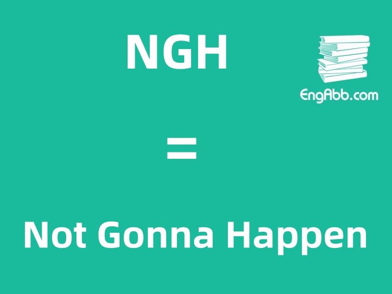 “NGH”是“Not Gonna Happen”的缩写，意思是“不会发生的”
